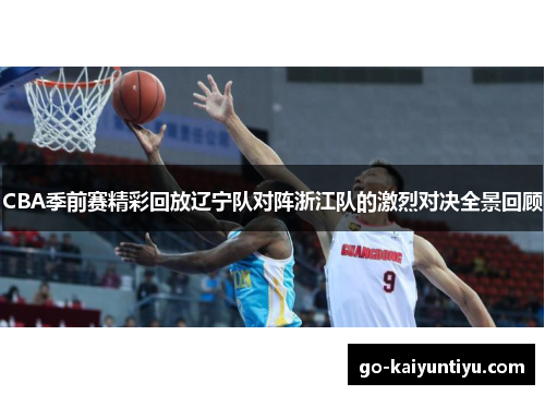 CBA季前赛精彩回放辽宁队对阵浙江队的激烈对决全景回顾