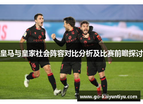 皇马与皇家社会阵容对比分析及比赛前瞻探讨